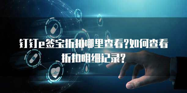 e簽寶折扣明細查詢指南 聚焦互聯(lián)網(wǎng)信息服務(wù)板塊